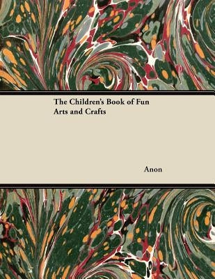 The Children's Book of Fun Arts and Crafts by Anon