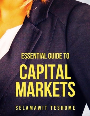 Essential Guide to Capital Markets by Teshome, Selamawit