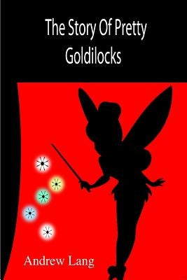 The Story Of Pretty Goldilocks by Author, Unknown