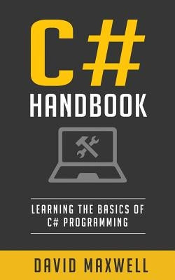 C#: Handbook Learn the Basics of C# Programming in 2 Weeks by Maxwell, David