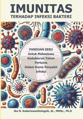 Mengenal Imunitas terhadap Bakteri: Panduan Seru untuk Mahasiswa Kedokteran Tahun Pertama dalam Dunia Penyakit Infeksi by Kadariswantiningsih, Ika N.