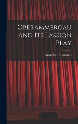 Oberammergau and Its Passion Play by Corathiel, Elisabethe H.