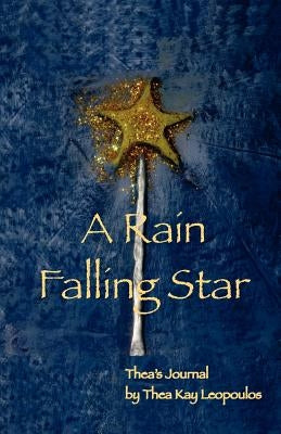 A Rain Falling Star: Thea's Journal by Leopoulos, Thea Kay