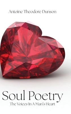 Soul Poetry: The Voices in a Man's Heart by Dunson, Antoine Theodore