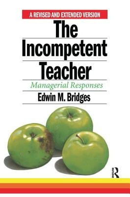 The Incompetent Teacher; Managerial Responses, Revised 2nd Ethe Incompetent Teacher; Managerial Responses, Revised 2nd Edition Dition by Bridges, Edwin M.