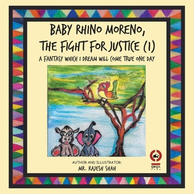 Baby Rhino Moreno, the Fight for Justice (1): A Fantasy Which I Dream Will Come True One Day by Shah, Rajesh