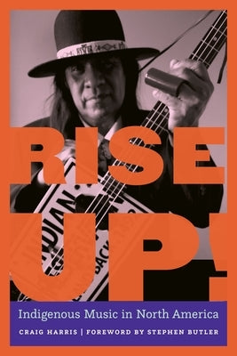Rise Up!: Indigenous Music in North America by Harris, Craig