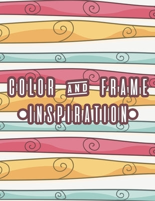Color And Frame Inspiration: Positive Affirmations Coloring Book For Stress Relief and Relaxation, Coloring Pages For Women by Publishers, Pretty Plan
