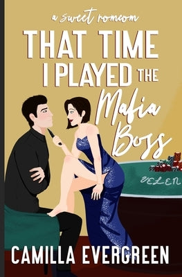 That Time I Played the Mafia Boss: A Sweet Romcom by Evergreen, Camilla
