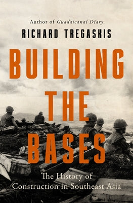 Building the Bases: The History of Construction in Southeast Asia by Tregaskis, Richard