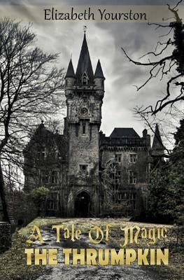 A Tale of Magic: The Thrumpkin by Yourston, Elizabeth