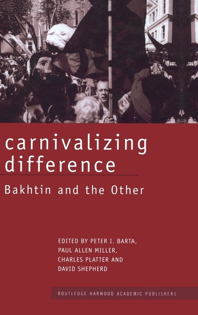Carnivalizing Difference: Bakhtin and the Other by Barta, Peter I.