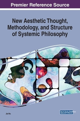 New Aesthetic Thought, Methodology, and Structure of Systemic Philosophy by Wu, Jie