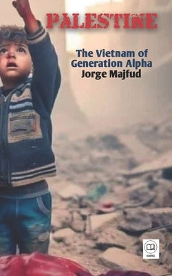 Palestine: The Vietnam of Generation Alpha by Majfud, Jorge