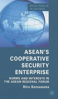 Asean's Cooperative Security Enterprise: Norms and Interests in the ASEAN Regional Forum by Katsumata, H.