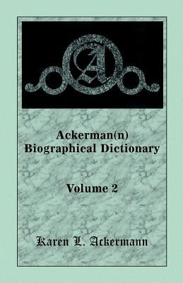 Ackerman(n) Biographical Dictionary, Volume 2 by Ackermann, Karen L.