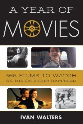 A Year of Movies: 365 Films to Watch on the Date They Happened by Walters, Ivan