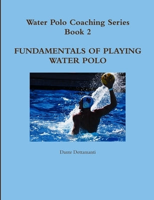 Water Polo Coaching Series- Book 2 Fundamentals of playing water polo by Dettamanti, Dante
