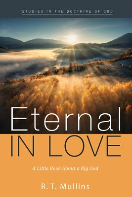 Eternal in Love: A Little Book about a Big God by Mullins, R. T.