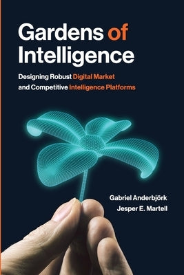 Gardens of Intelligence: Designing Robust Digital Market and Competitive Intelligence Platforms by Anderbjörk, Gabriel