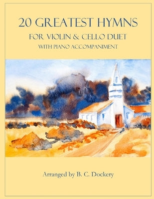 20 Greatest Hymns for Violin and Cello Duet with Piano Accompaniment by Dockery, B. C.
