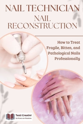 Nail Technician and Nail Reconstruction: How to Treat Fragile, Bitten, and Pathological Nails Professionally by Creativi, Testi