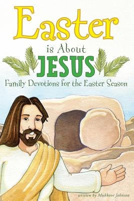 Easter is About Jesus: Family Devotions for the Easter Season by Johnson, Mukkove