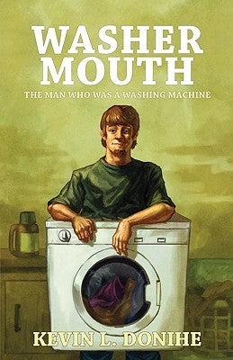 Washer Mouth: The Man Who Was a Washing Machine by Donihe, Kevin L.