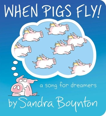 When Pigs Fly!: A Song for Dreamers by Boynton, Sandra