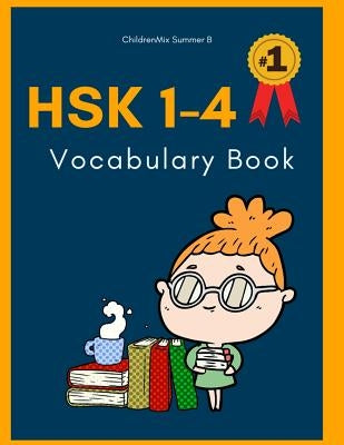 Hsk 1-4 Vocabulary Book: Practice Test Hsk1-4 Workbook Mandarin Chinese Character with Flash Cards Plus Dictionary. This Hsk Vocabulary List St by Summer B., Childrenmix