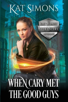 When Cary Met the Good Guys: A Cary Redmond Short Story Anthology by Simons, Kat