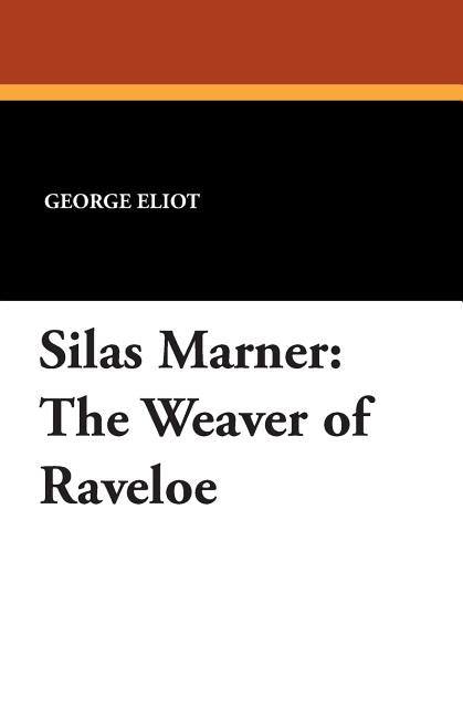 Silas Marner: The Weaver of Raveloe by Eliot, George