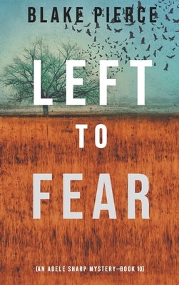 Left to Fear (An Adele Sharp Mystery-Book Ten) by Pierce, Blake