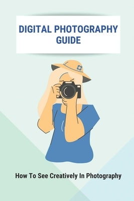 Digital Photography Guide: How To See Creatively In Photography: Landscape Photography Techniques by Waeckerlin, Gayle