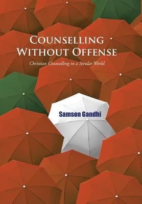 Counselling Without Offense: Christian Counselling in a Secular World by Gandhi, Samson
