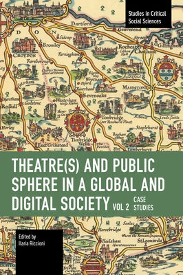 Theater(s) and Public Sphere in a Global and Digital Society, Volume 2: Case Studies by Riccioni, Ilaria