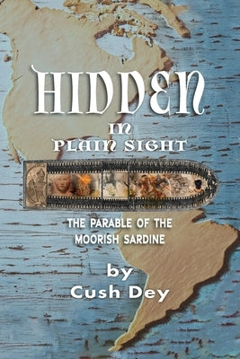 Hidden in Plain Sight: The Parable of the Moorish Sardine by Dey, Cush