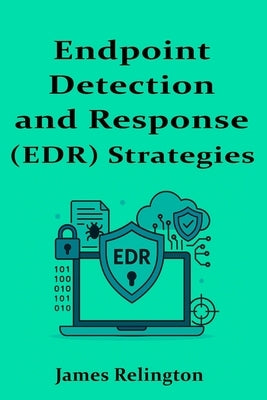 Endpoint Detection and Response (EDR) Strategies by Relington, James