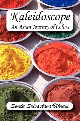 Kaleidoscope: An Asian Journey of Colors by Vikram, Sweta Srivastava
