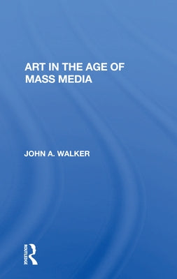 Art In The Age Of Mass Media by Walker, John