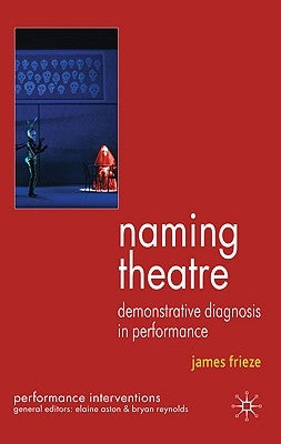 Naming Theatre: Demonstrative Diagnosis in Performance by Frieze, J.