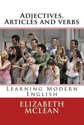 Adjectives, Articles and verbs: Learning Modern English by McLean, Elizabeth