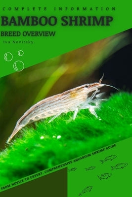 Bamboo Shrimp: From Novice to Expert. Comprehensive Aquarium shrimp Guide by Novitsky, Iva