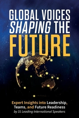 Global Voices Shaping the Future: Expert Insights into Leadership, Teams, and Future Readiness by Baxter, Laura