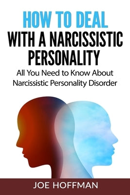 How to Deal with a Narcissistic Personality: All You Need to Know About Narcissistic Personality Disorder by Hoffman, Joe