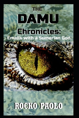 The Damu Chronicles: Emails with a Sumerian God by Paolo, Rocko