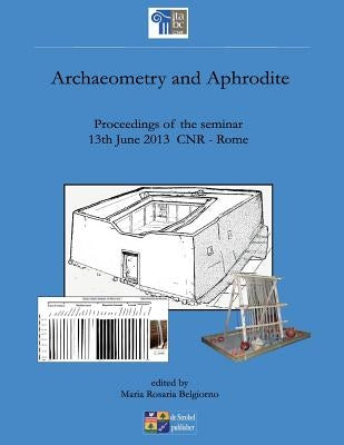 archaeometry and aphrodite: proceedings of the seminar 13rd June 2013 CNR Rome by Lentini, Alessandro