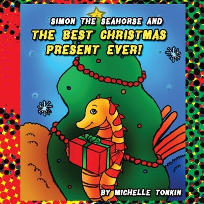 Simon the Seahorse and the Best Christmas Present Ever! by Tonkin, Michelle