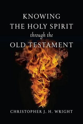 Knowing the Holy Spirit Through the Old Testament by Wright, Christopher J. H.