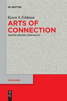 Arts of Connection: Poetry, History, Epochality by Feldman, Karen S.